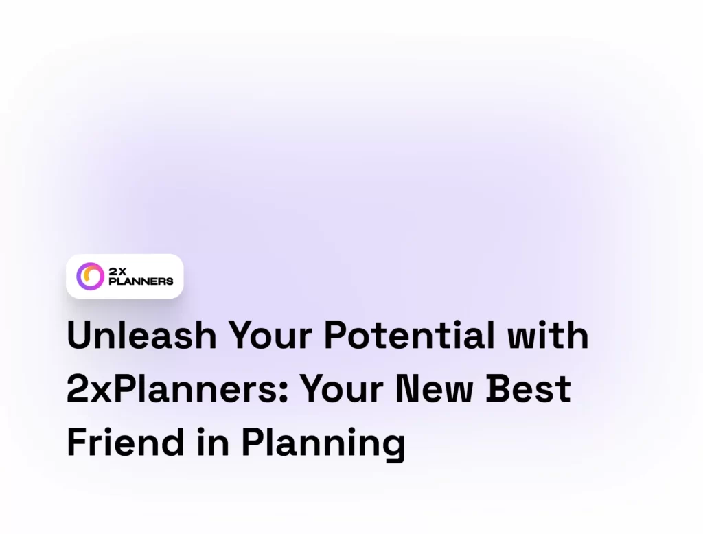 Unleash Your Potential with 2xPlanners: Your New Best Friend in Planning